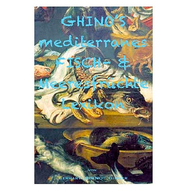GHINO'S mediterranes Fisch- & Meeresfrüchtelexikon, gerhart ginner