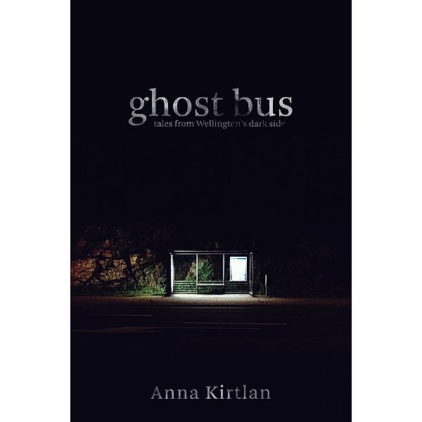 Ghost Bus - Tales from Wellington's Dark Side, Anna Kirtlan