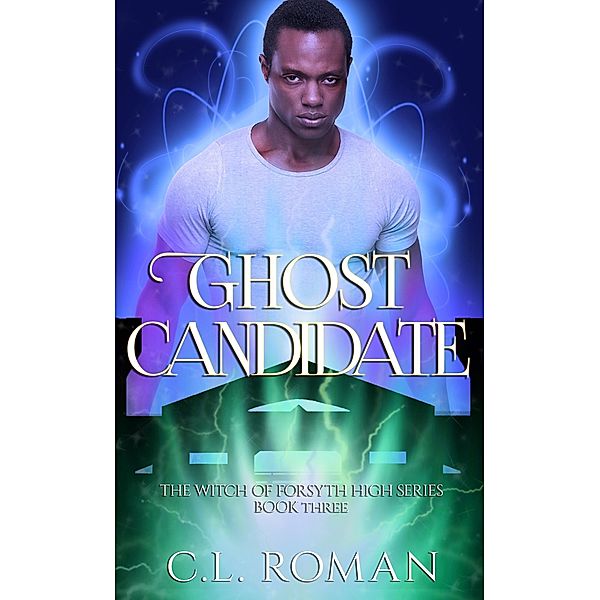 Ghost Candidate (The Witch of Forsythe High, #3) / The Witch of Forsythe High, C. L. Roman