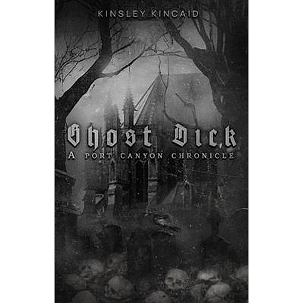 Ghost Dick; A Port Canyon Chronicle, Kinsley Kincaid