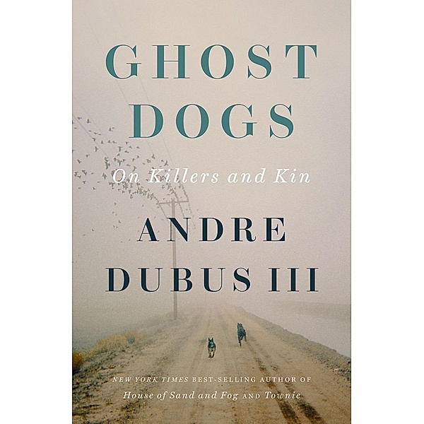 Ghost Dogs: On Killers and Kin, Andre Dubus