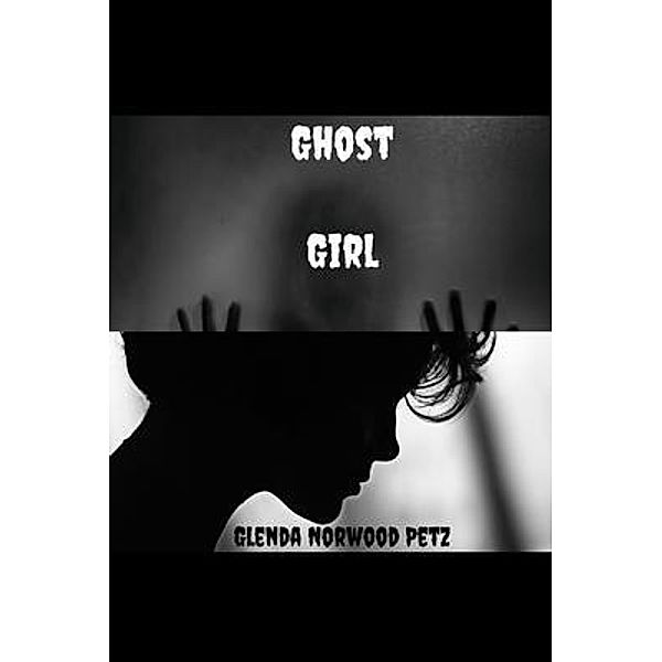 Ghost Girl / Tiger Eye Publications, LLC, Glenda Norwood-Petz
