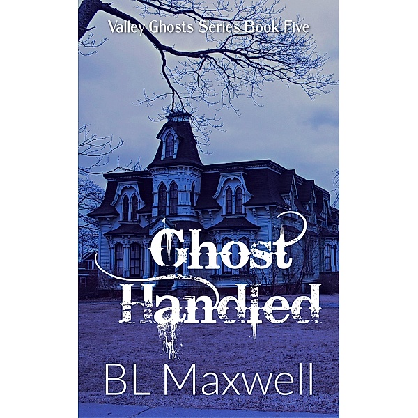 Ghost Handled (Valley Ghosts Series, #5) / Valley Ghosts Series, Bl Maxwell