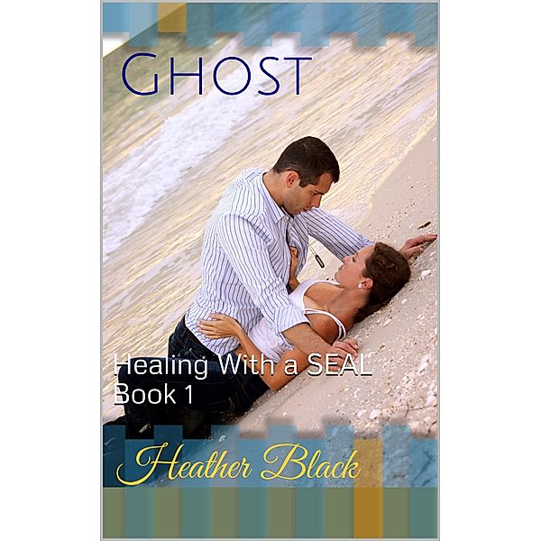 Ghost (Healing With a SEAL, #1) / Healing With a SEAL, Heather Black