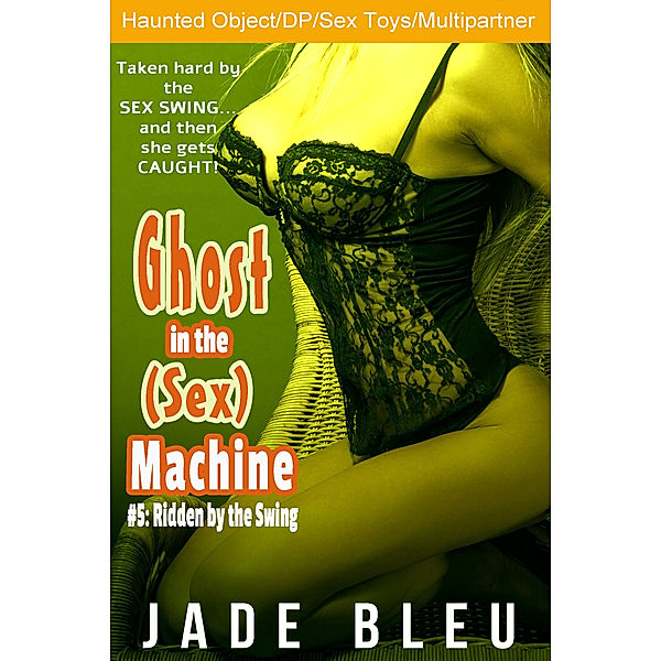 Ghost in the (Sex) Machine: Ghost in the (Sex) Machine #5: Ridden by the Swing, Jade Bleu