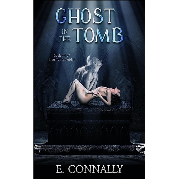 Ghost In The Tomb (Elsa, Tomb Raider, #3) / Elsa, Tomb Raider, E. Connally