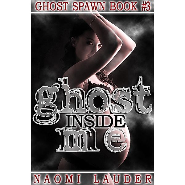 Ghost Inside Me (Ghost breeding erotica) / Ghost Spawn, Naomi Lauder
