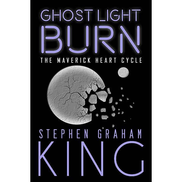 Ghost Light Burn (The Maverick Heart Cycle, #4) / The Maverick Heart Cycle, Stephen Graham King