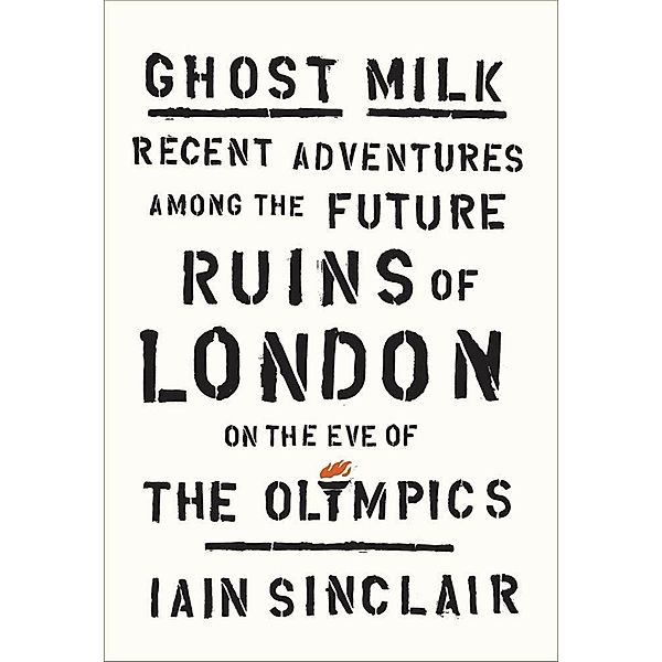 Ghost Milk, Iain Sinclair