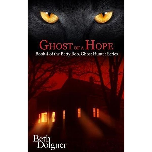 Ghost of a Hope: Book 4 of the Betty Boo, Ghost Hunter Series, Beth Dolgner