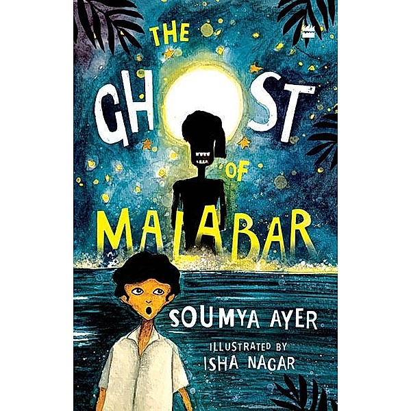 Ghost Of Malabar SHORTLISTED FOR THE ATTA GALATTA CHILDREN'S FICTION BOOK PRIZE 2022, Soumya Ayer