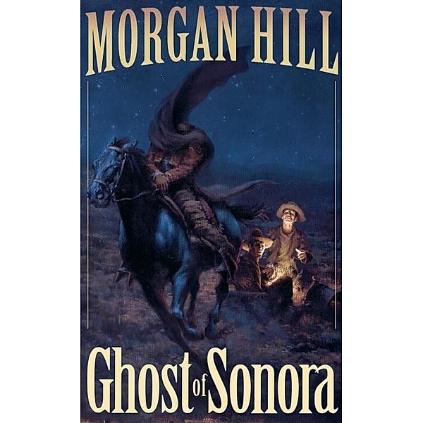 Ghost of Sonora / Legends of the West Bd.3, Morgan Hill