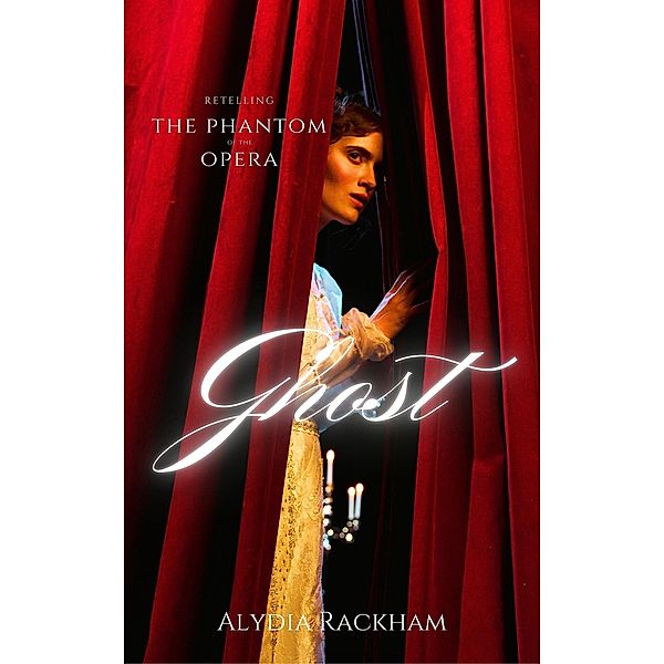 Ghost: Retelling the Phantom of the Opera (Alydia Rackham's Retellings, #3) / Alydia Rackham's Retellings, Alydia Rackham