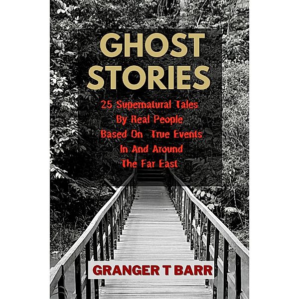 Ghost Stories: 25 Supernatural Tales  By Real People Based On True Events In And Around The Far East (Ghostly Encounters) / Ghostly Encounters, Granger T Barr