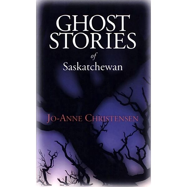 Ghost Stories of Saskatchewan, Jo-Anne Christensen