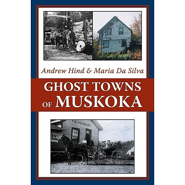 Ghost Towns of Muskoka, Andrew Hind, Maria Da Silva