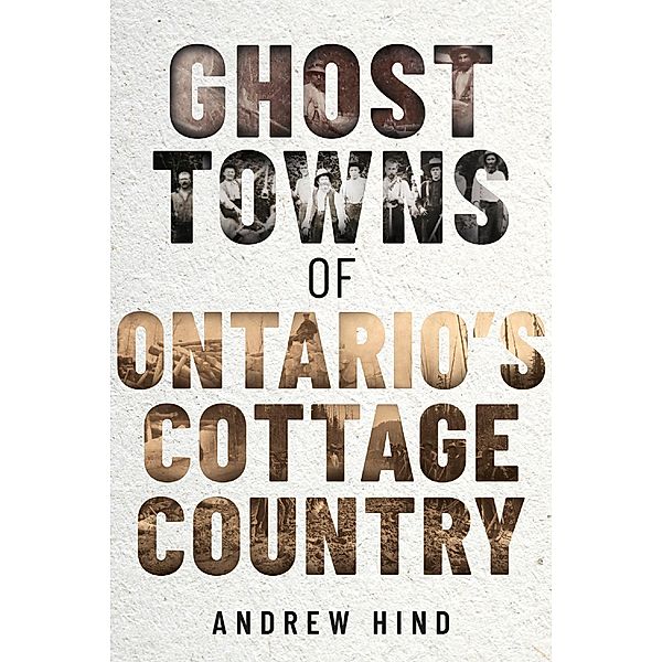 Ghost Towns of Ontario's Cottage Country, Andrew Hind