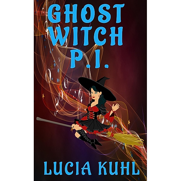 Ghost Witch P.I. (Ghost Witch P.I. Cozy Mystery Novelette Series, #1) / Ghost Witch P.I. Cozy Mystery Novelette Series, Lucia Kuhl