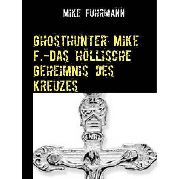 Ghosthunter Mike F.-Das höllische Geheimnis des Kreuzes, Mike Fuhrmann