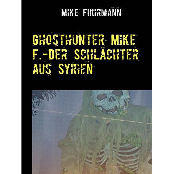 Ghosthunter Mike F.-Der Schlächter aus Syrien, Mike Fuhrmann