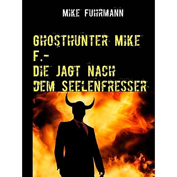 Ghosthunter Mike F.-Die Jagt nach dem Seelenfresser, Mike Fuhrmann