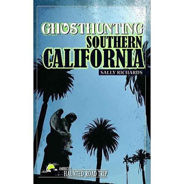 Ghosthunting Southern California / America's Haunted Road Trip, Sally Richards