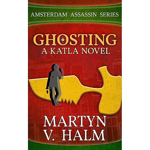 Ghosting - A Katla Novel (Amsterdam Assassin Series, #4) / Amsterdam Assassin Series, Martyn V. Halm