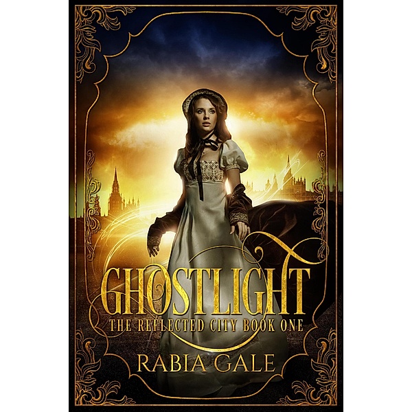 Ghostlight (The Reflected City, #1) / The Reflected City, Rabia Gale