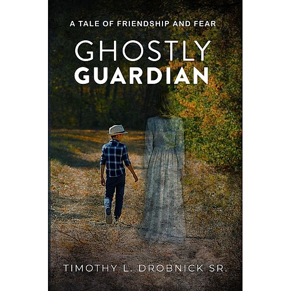 Ghostly Guardian: A Tale of Friendship and Fear, Timothy L. Drobnick