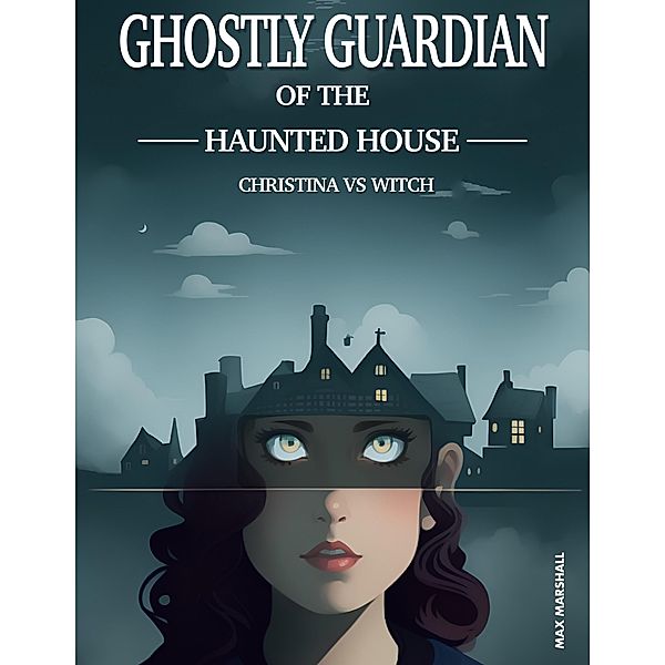 Ghostly Guardian of the Haunted House: Christina vs Witch, Max Marshall