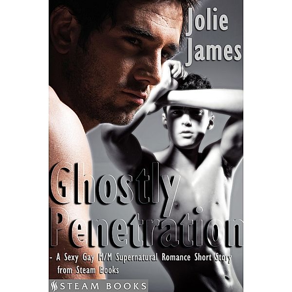 Ghostly Penetration - A Sexy Gay M/M Supernatural Romance Short Story from Steam Books / Uncanny Attraction Bd.1, Jolie James, Steam Books