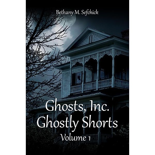 Ghostly Shorts (Ghosts, Inc. - The Short Story Anthologies, #1) / Ghosts, Inc. - The Short Story Anthologies, Bethany M. Sefchick