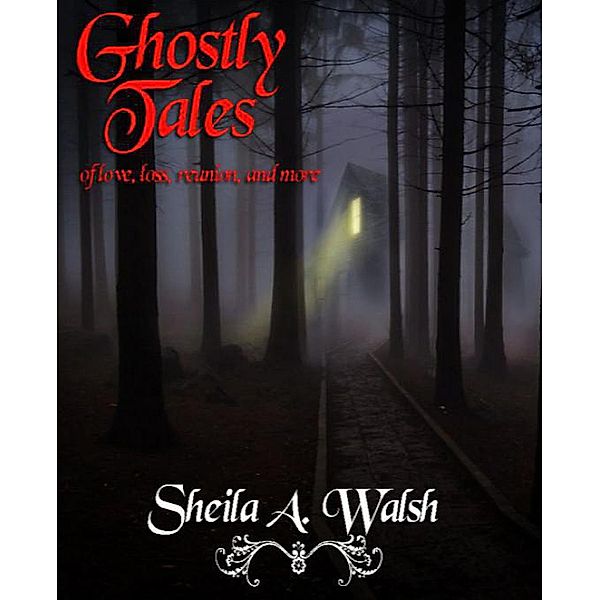 Ghostly Tales of Love, Loss, Reunion, and More, Sheila A. Walsh