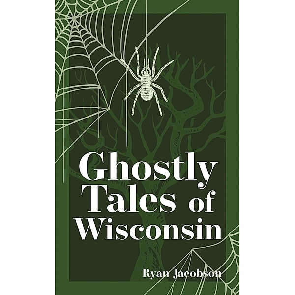 Ghostly Tales of Wisconsin / Hauntings, Horrors & Scary Ghost Stories, Ryan Jacobson