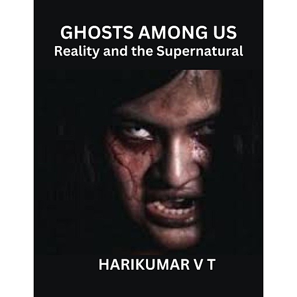 Ghosts Among Us: Reality and the Supernatural, Harikumar V T