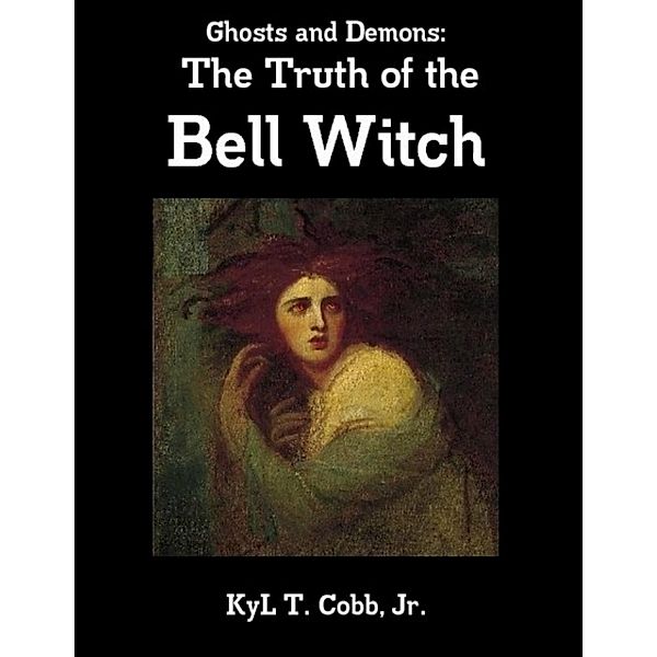 Ghosts and Demons: The Truth of the Bell Witch, Kyl Cobb