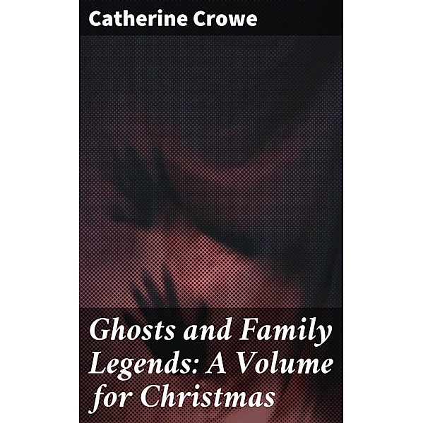 Ghosts and Family Legends: A Volume for Christmas, Catherine Crowe
