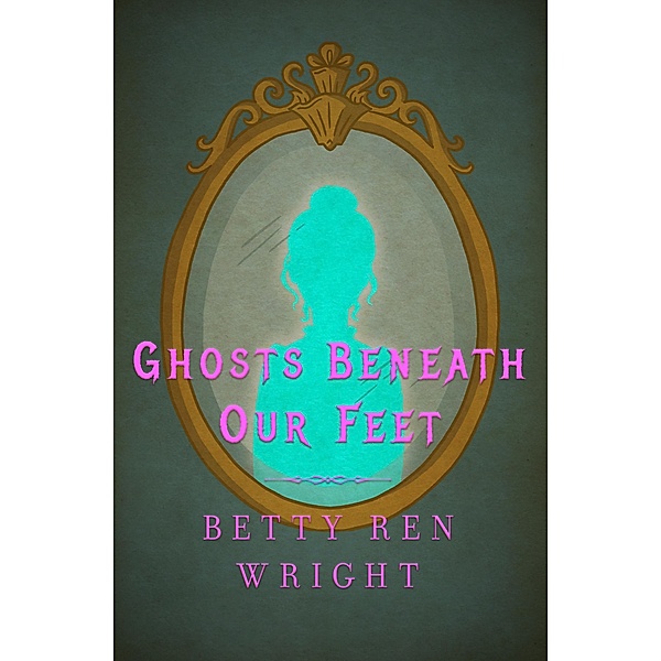 Ghosts Beneath Our Feet, Betty Ren Wright