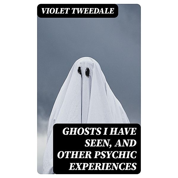 Ghosts I Have Seen, and Other Psychic Experiences, Violet Tweedale
