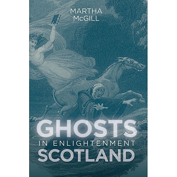 Ghosts in Enlightenment Scotland / Scottish Historical Review Monograph Second Series Bd.2, Martha Mcgill