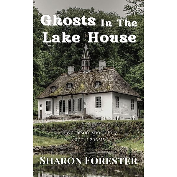 Ghosts In The Lake House, Sharon Forester