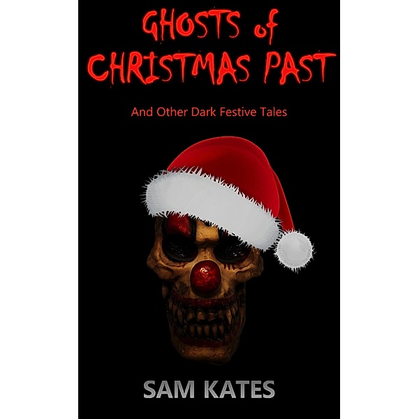 Ghosts of Christmas Past & Other Dark Festive Tales, Sam Kates