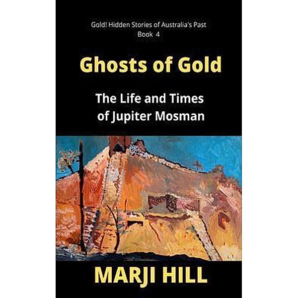 Ghosts of Gold / Gold! Hidden Stories of Australia's Past Bd.4, Marji Hill