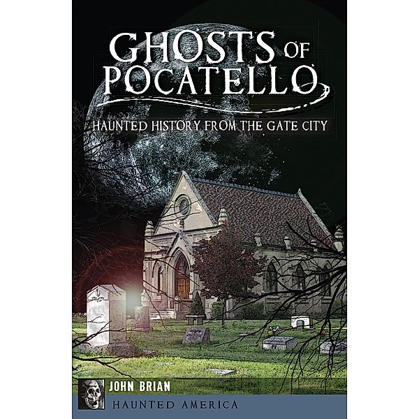 Ghosts of Pocatello / Haunted America, John Brian