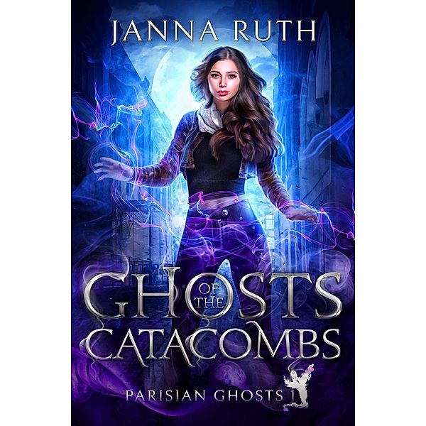 Ghosts of the Catacombs (Parisian Ghosts, #1) / Parisian Ghosts, Janna Ruth