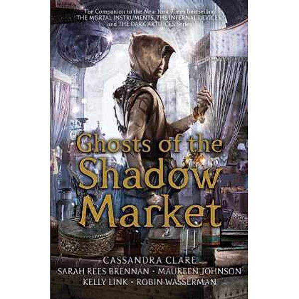 Ghosts of the Shadow Market, Cassandra Clare, Sarah Rees Brennan, Maureen Johnson, Kelly Link, Robin Wasserman