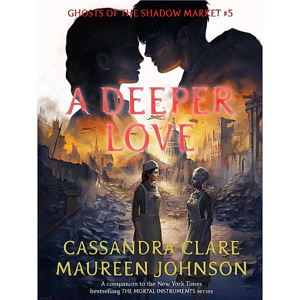 Ghosts of the Shadow Market: A Deeper Love (Ghosts of the Shadow Market, #5), Maureen Johnson, Cassandra Clare