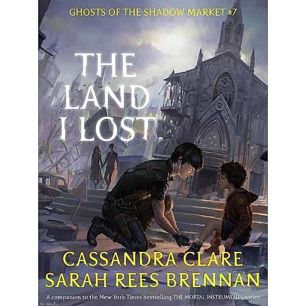 Ghosts of the Shadow Market: The Land I Lost (Ghosts of the Shadow Market, #7), Cassandra Clare, Sarah Rees Brennan