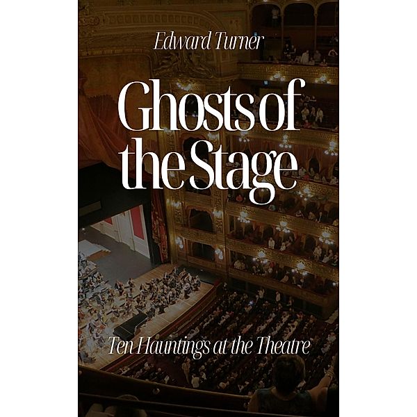 Ghosts of the Stage: Ten Hauntings at the Theatre, Edward Turner