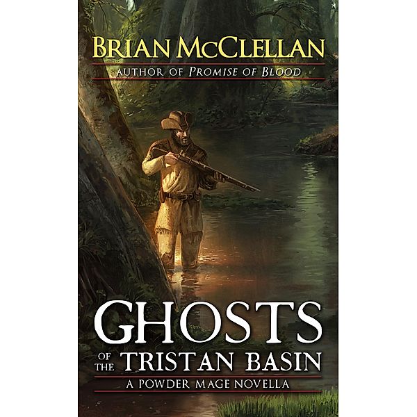 Ghosts of the Tristan Basin: A Powder Mage Novella, Brian McClellan